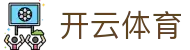 开云体育官网下载 - 官方App安装包、H5移动端及备用入口